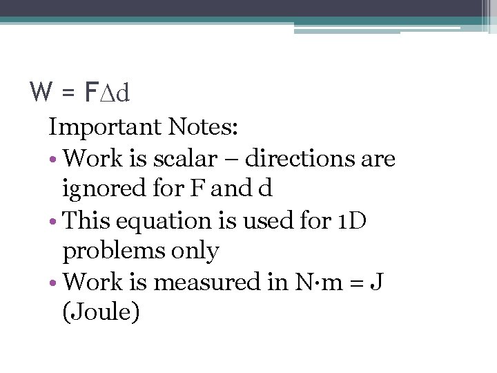 W = F∆d Important Notes: • Work is scalar – directions are ignored for