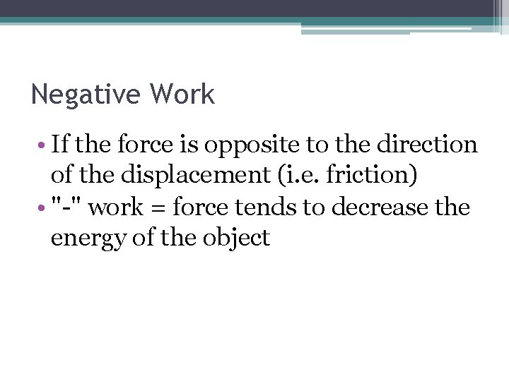 Negative Work • If the force is opposite to the direction of the displacement