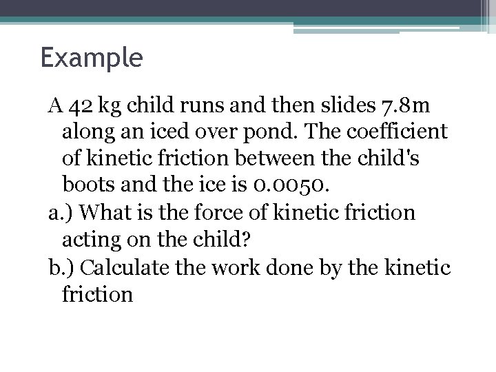 Example A 42 kg child runs and then slides 7. 8 m along an