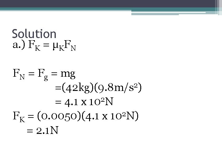 Solution a. ) FK = μKFN FN = Fg = mg =(42 kg)(9. 8