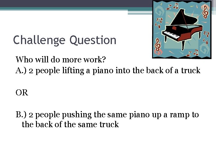 Challenge Question Who will do more work? A. ) 2 people lifting a piano