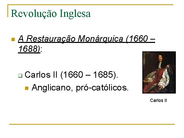 Revolução Inglesa n A Restauração Monárquica (1660 – 1688): q Carlos II (1660 –