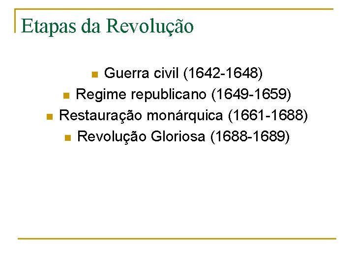 Etapas da Revolução Guerra civil (1642 -1648) n Regime republicano (1649 -1659) Restauração monárquica