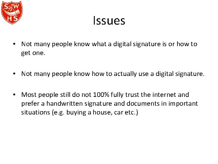 Issues • Not many people know what a digital signature is or how to