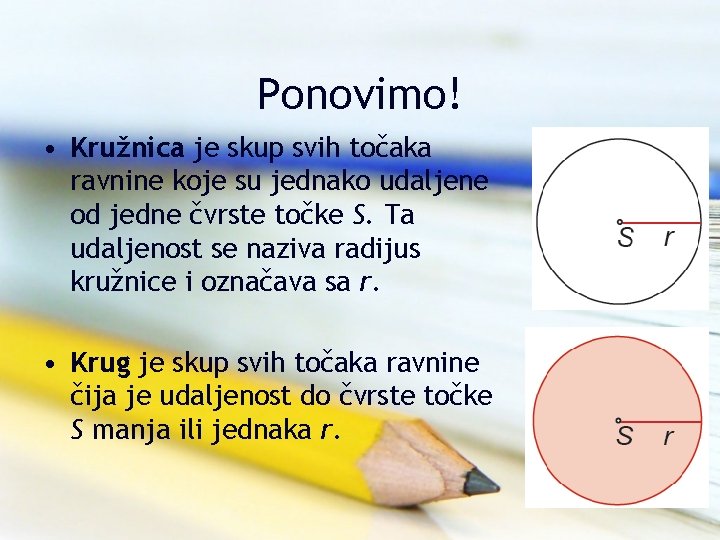 Ponovimo! • Kružnica je skup svih točaka ravnine koje su jednako udaljene od jedne