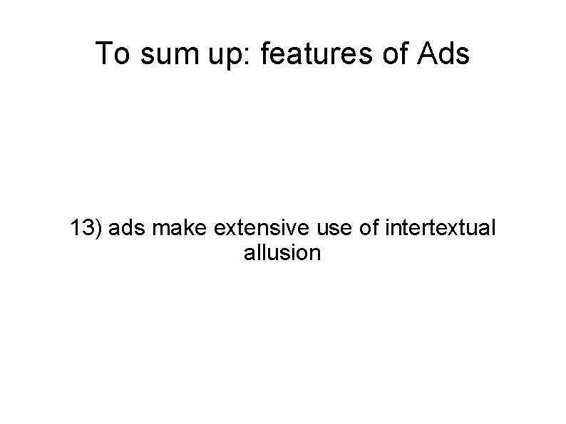To sum up: features of Ads 13) ads make extensive use of intertextual allusion