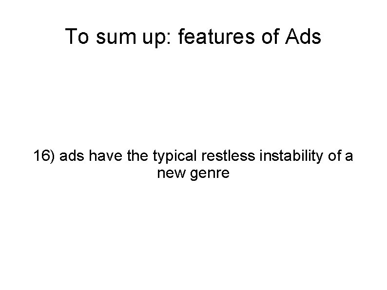 To sum up: features of Ads 16) ads have the typical restless instability of
