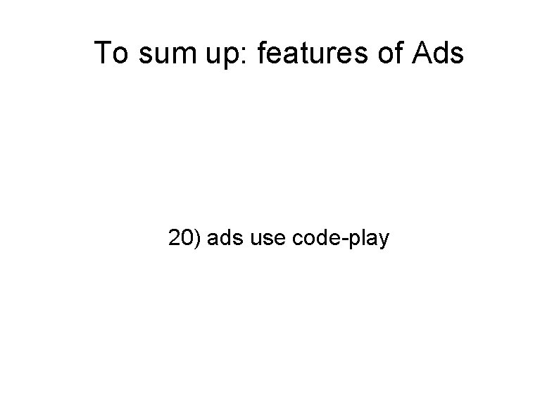 To sum up: features of Ads 20) ads use code-play 