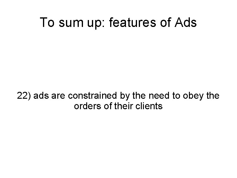 To sum up: features of Ads 22) ads are constrained by the need to