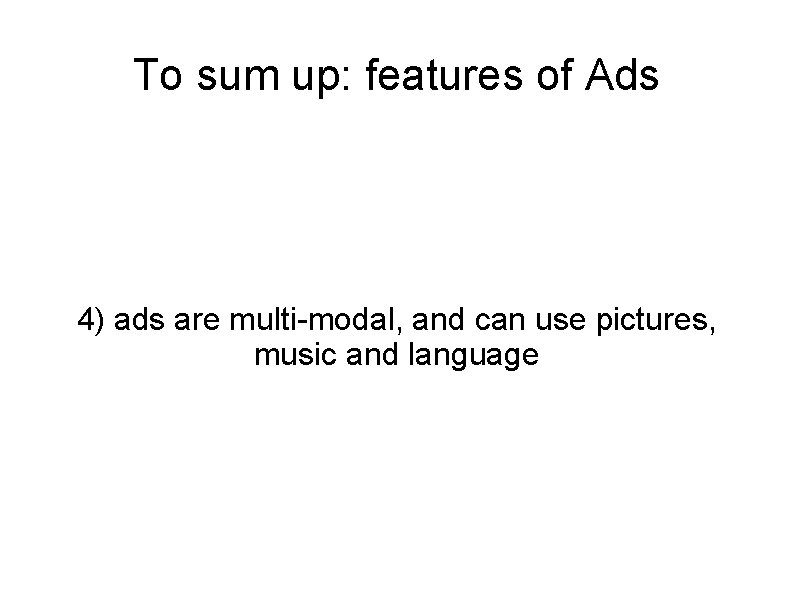 To sum up: features of Ads 4) ads are multi-modal, and can use pictures,