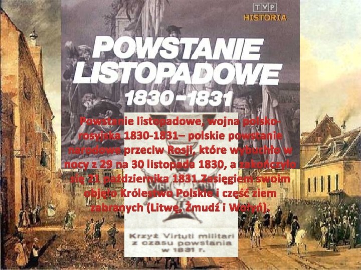 Powstanie listopadowe, wojna polskorosyjska 1830 -1831– polskie powstanie narodowe przeciw Rosji, które wybuchło w