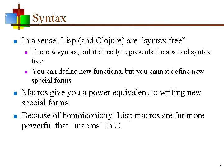 Syntax n In a sense, Lisp (and Clojure) are “syntax free” n n There