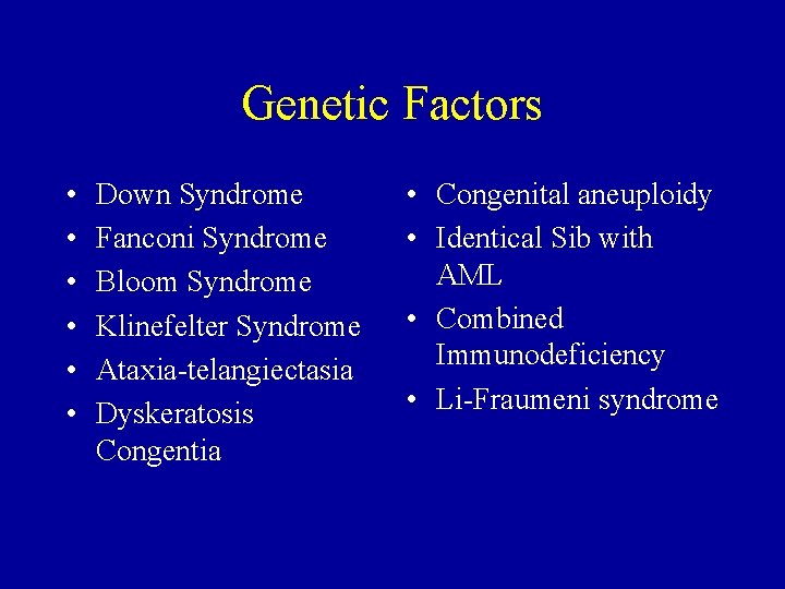 Genetic Factors • • • Down Syndrome Fanconi Syndrome Bloom Syndrome Klinefelter Syndrome Ataxia-telangiectasia