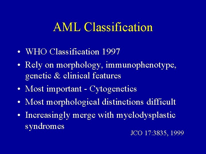 AML Classification • WHO Classification 1997 • Rely on morphology, immunophenotype, genetic & clinical