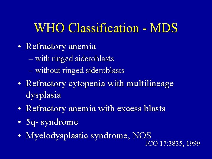 WHO Classification - MDS • Refractory anemia – with ringed sideroblasts – without ringed