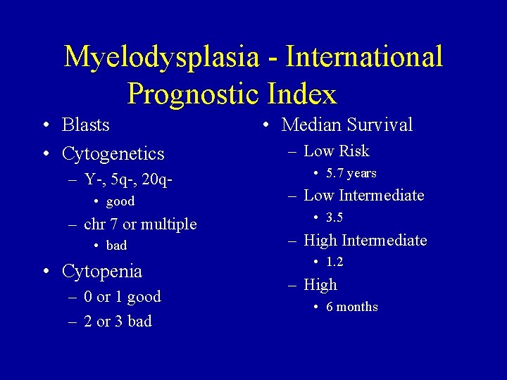 Myelodysplasia - International Prognostic Index • Blasts • Cytogenetics – Y-, 5 q-, 20