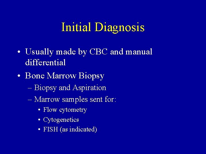 Initial Diagnosis • Usually made by CBC and manual differential • Bone Marrow Biopsy