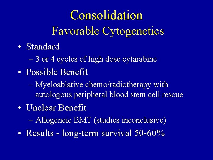 Consolidation Favorable Cytogenetics • Standard – 3 or 4 cycles of high dose cytarabine