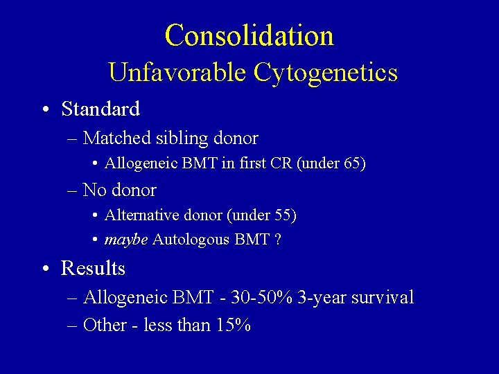 Consolidation Unfavorable Cytogenetics • Standard – Matched sibling donor • Allogeneic BMT in first