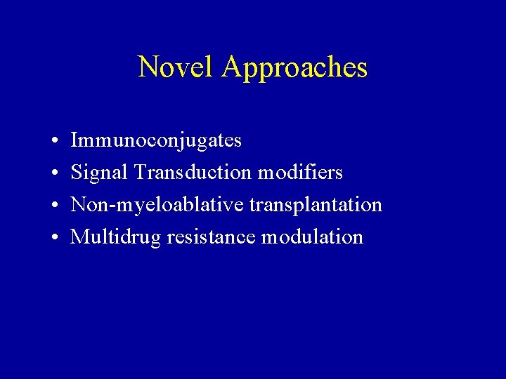 Novel Approaches • • Immunoconjugates Signal Transduction modifiers Non-myeloablative transplantation Multidrug resistance modulation 