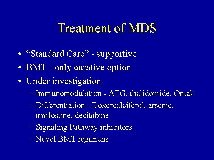 Treatment of MDS • “Standard Care” - supportive • BMT - only curative option