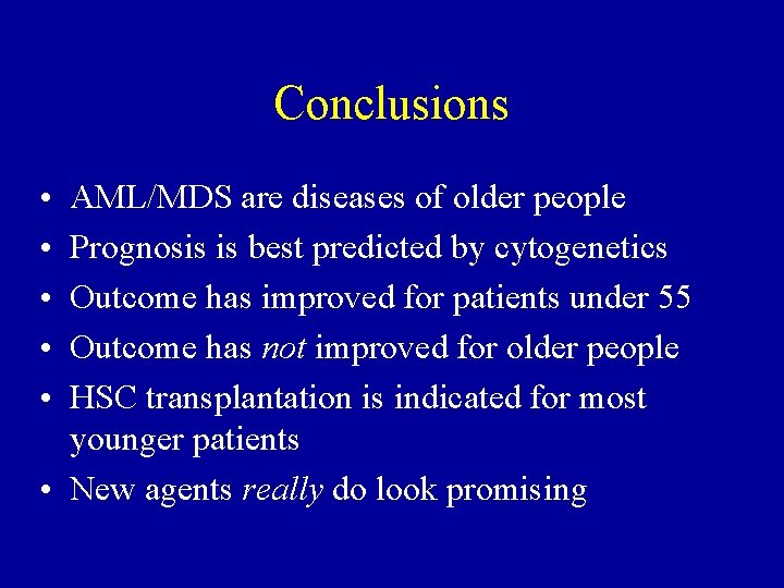Conclusions • • • AML/MDS are diseases of older people Prognosis is best predicted