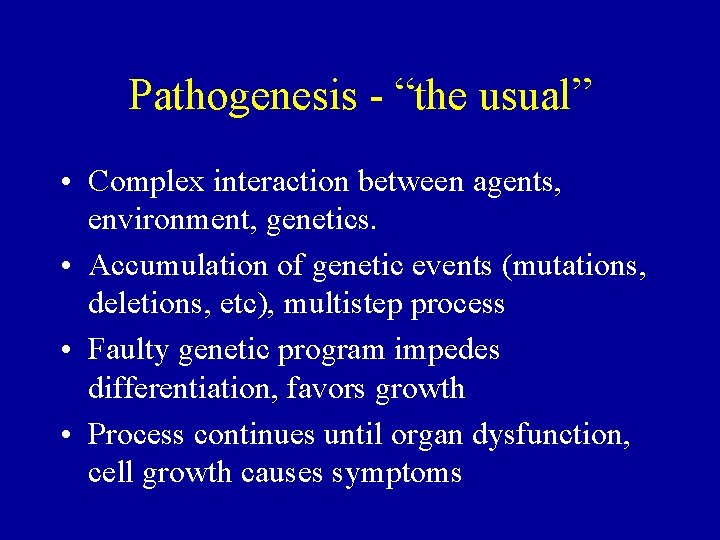 Pathogenesis - “the usual” • Complex interaction between agents, environment, genetics. • Accumulation of