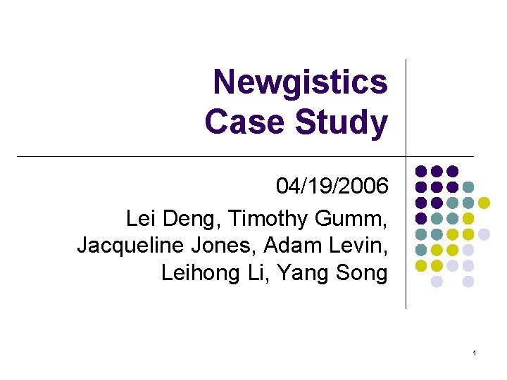 Newgistics Case Study 04/19/2006 Lei Deng, Timothy Gumm, Jacqueline Jones, Adam Levin, Leihong Li,