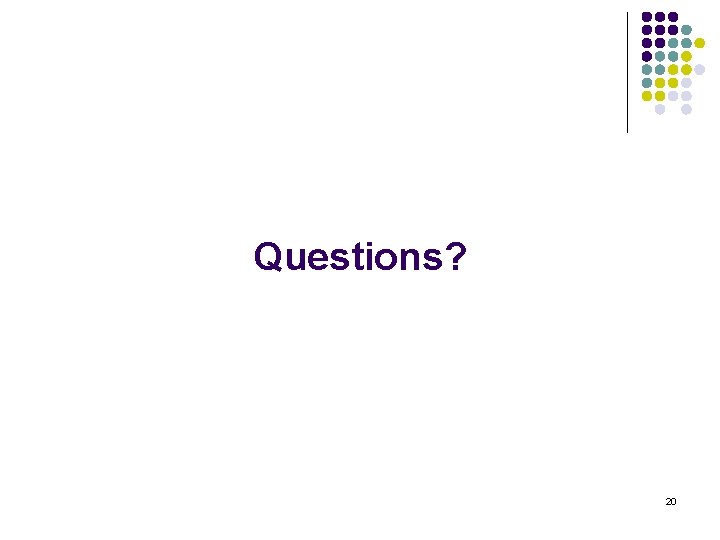 Questions? 20 