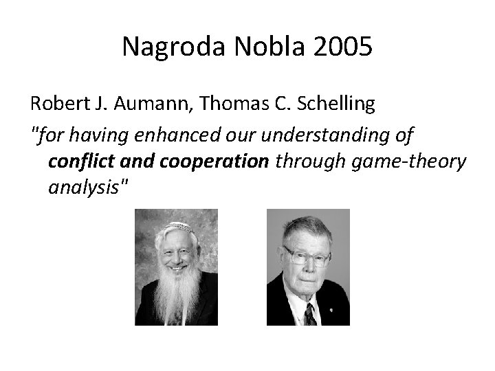 Nagroda Nobla 2005 Robert J. Aumann, Thomas C. Schelling "for having enhanced our understanding Nagroda Nobla 2005 Robert J. Aumann, Thomas C. Schelling "for having enhanced our understanding