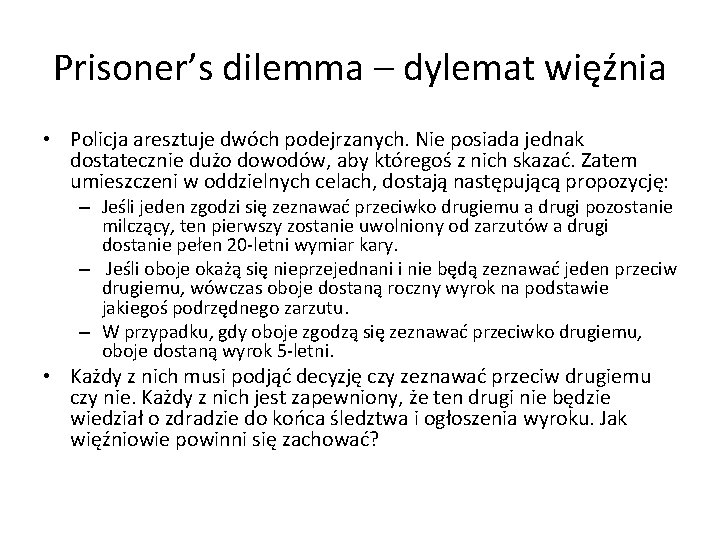 Prisoner’s dilemma – dylemat więźnia • Policja aresztuje dwóch podejrzanych. Nie posiada jednak dostatecznie Prisoner’s dilemma – dylemat więźnia • Policja aresztuje dwóch podejrzanych. Nie posiada jednak dostatecznie