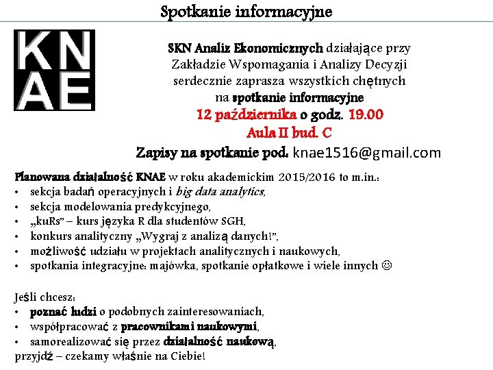 Spotkanie informacyjne SKN Analiz Ekonomicznych działające przy Zakładzie Wspomagania i Analizy Decyzji serdecznie zaprasza Spotkanie informacyjne SKN Analiz Ekonomicznych działające przy Zakładzie Wspomagania i Analizy Decyzji serdecznie zaprasza