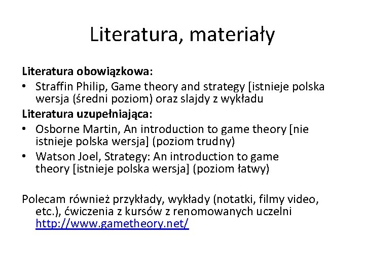 Literatura, materiały Literatura obowiązkowa: • Straffin Philip, Game theory and strategy [istnieje polska wersja Literatura, materiały Literatura obowiązkowa: • Straffin Philip, Game theory and strategy [istnieje polska wersja