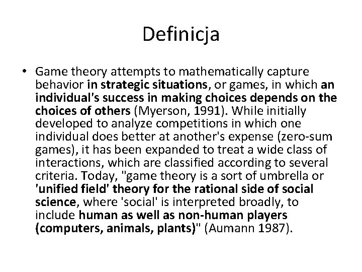 Definicja • Game theory attempts to mathematically capture behavior in strategic situations, or games, Definicja • Game theory attempts to mathematically capture behavior in strategic situations, or games,