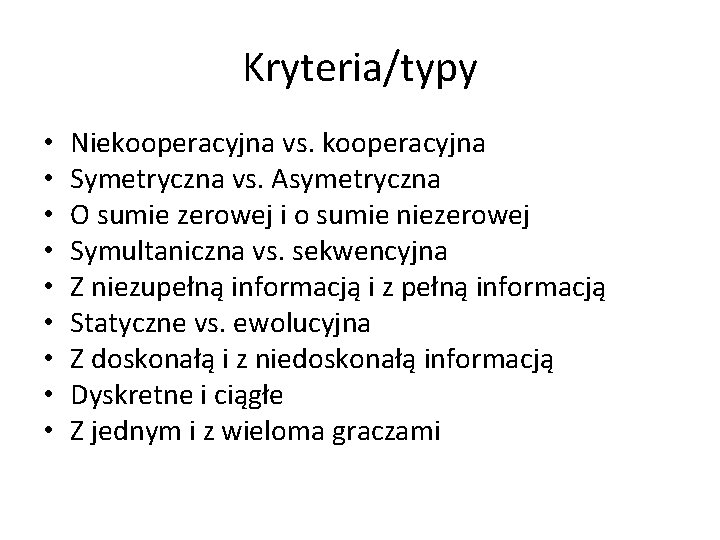 Kryteria/typy • • • Niekooperacyjna vs. kooperacyjna Symetryczna vs. Asymetryczna O sumie zerowej i Kryteria/typy • • • Niekooperacyjna vs. kooperacyjna Symetryczna vs. Asymetryczna O sumie zerowej i