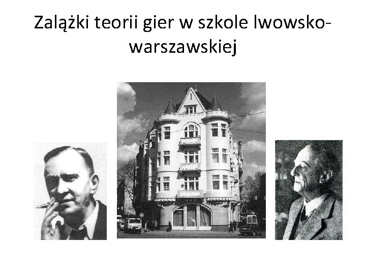 Zalążki teorii gier w szkole lwowskowarszawskiej Zalążki teorii gier w szkole lwowskowarszawskiej