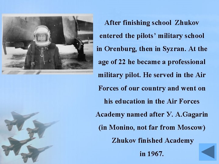 After finishing school Zhukov entered the pilots’ military school in Orenburg, then in Syzran.