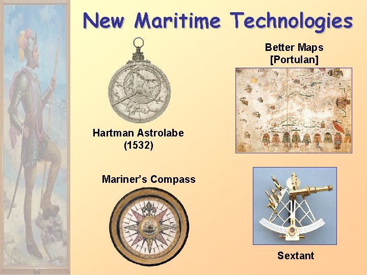 New Maritime Technologies Better Maps [Portulan] Hartman Astrolabe (1532) Mariner’s Compass Sextant 