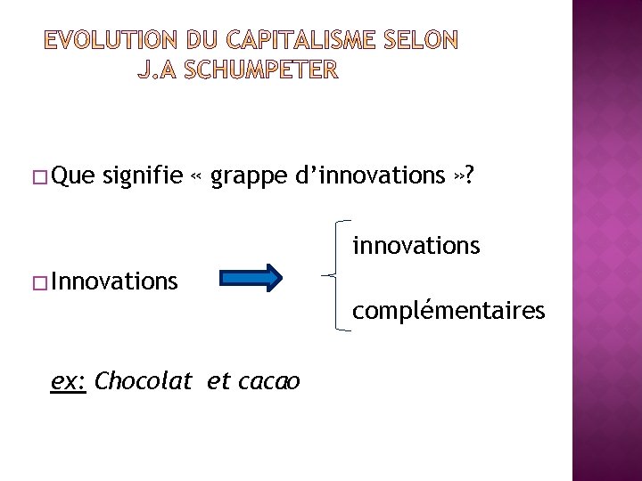 � Que signifie « grappe d’innovations » ? innovations � Innovations complémentaires ex: Chocolat