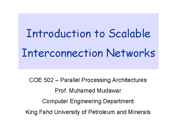 Introduction to Scalable Interconnection Networks COE 502 – Parallel Processing Architectures Prof. Muhamed Mudawar