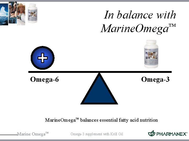 In balance with Marine. Omega™ Omega-6 Omega-3 Marine. Omega™ balances essential fatty acid nutrition