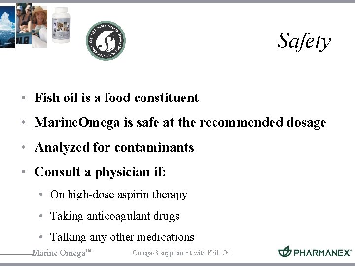 Safety • Fish oil is a food constituent • Marine. Omega is safe at