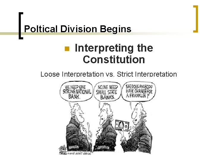 Poltical Division Begins n Interpreting the Constitution Loose Interpretation vs. Strict Interpretation 