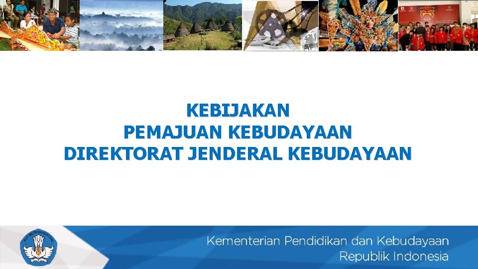 KEBIJAKAN PEMAJUAN KEBUDAYAAN DIREKTORAT JENDERAL KEBUDAYAAN 