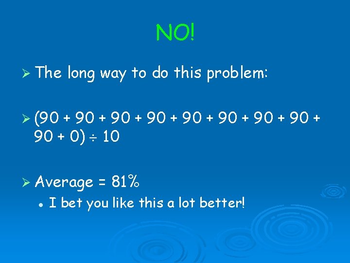NO! The long way to do this problem: (90 + 90 + 90 +