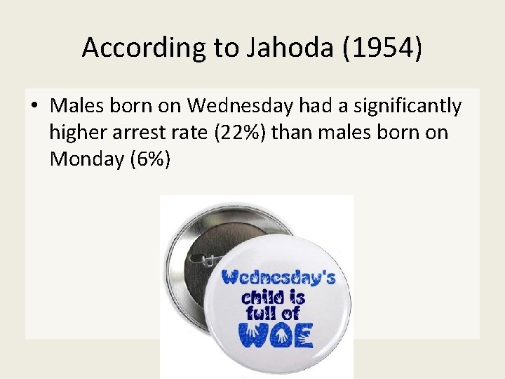 According to Jahoda (1954) • Males born on Wednesday had a significantly higher arrest