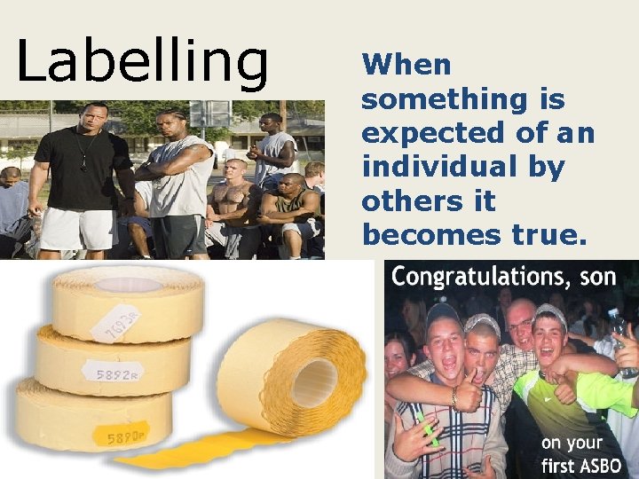 Labelling When something is expected of an individual by others it becomes true. 
