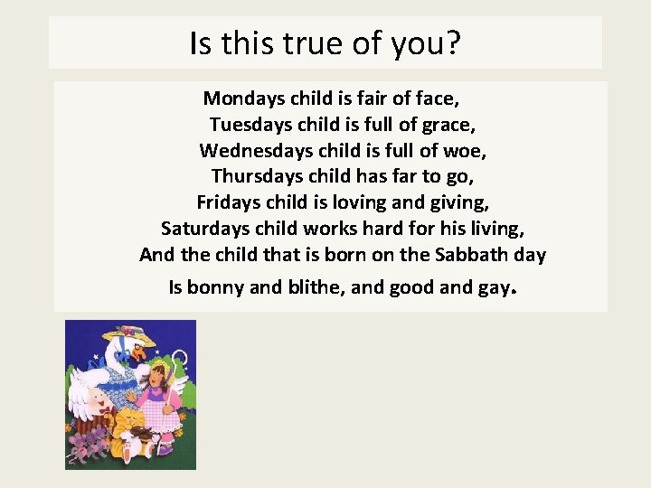 Is this true of you? Mondays child is fair of face, Tuesdays child is