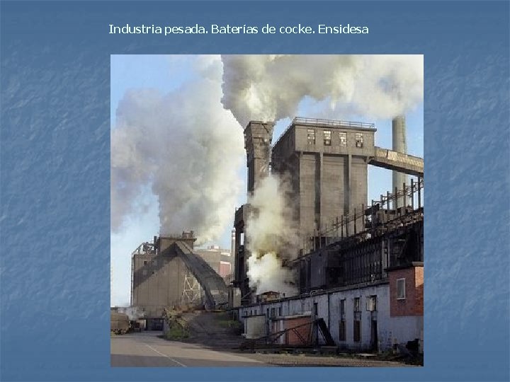 Industria pesada. Baterías de cocke. Ensidesa 