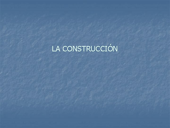 LA CONSTRUCCIÓN 